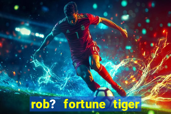 rob? fortune tiger grátis download