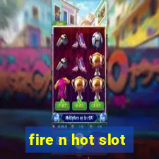 fire n hot slot