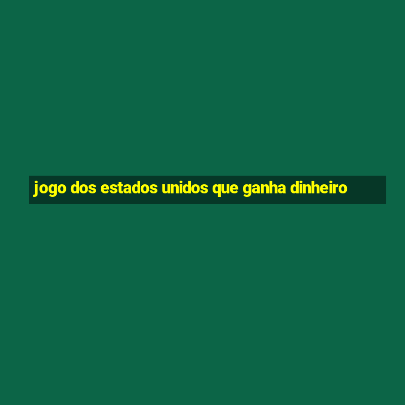 jogo dos estados unidos que ganha dinheiro