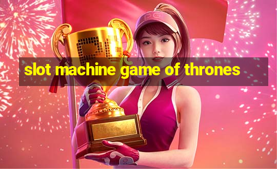 slot machine game of thrones