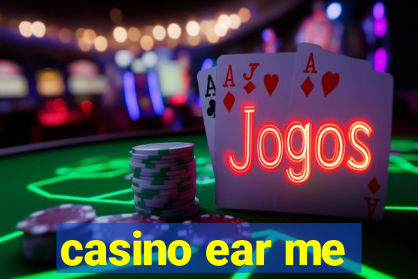 casino ear me