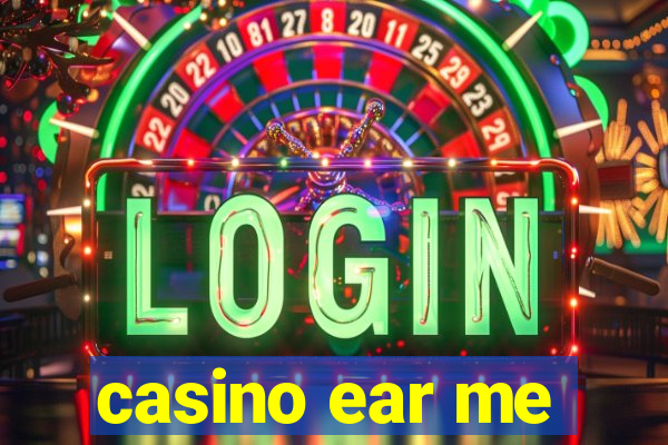 casino ear me