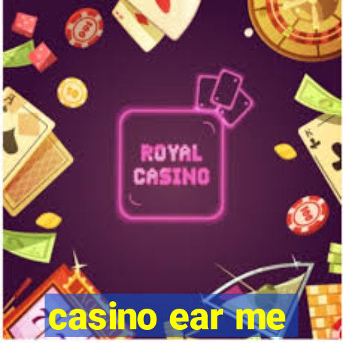 casino ear me