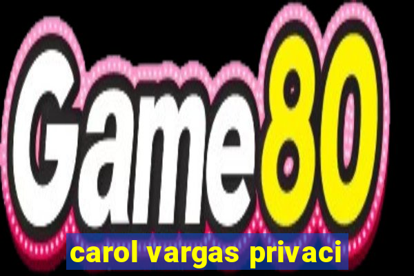 carol vargas privaci