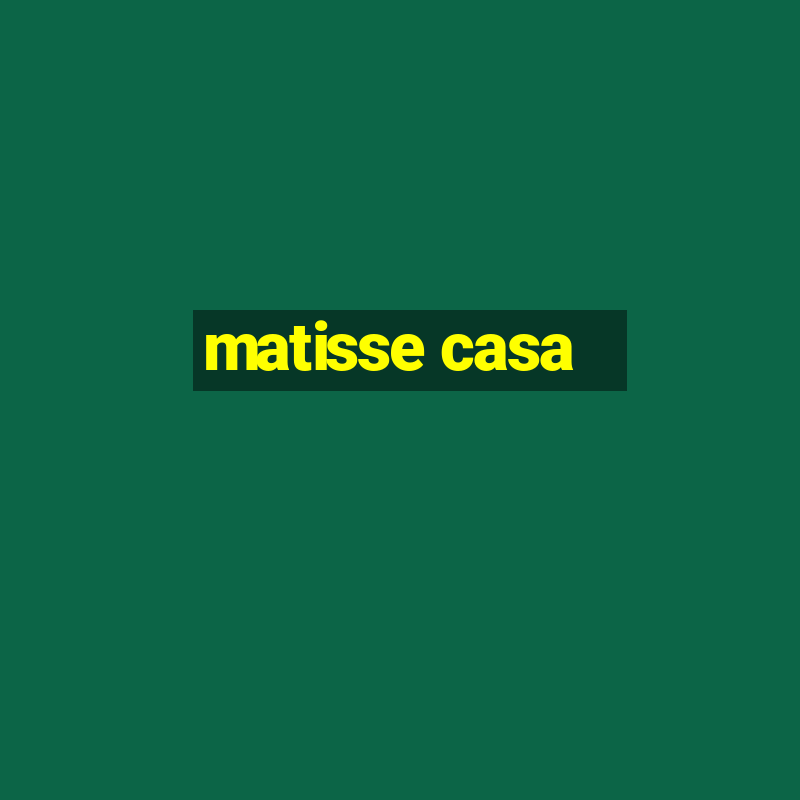 matisse casa