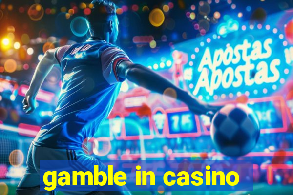 gamble in casino