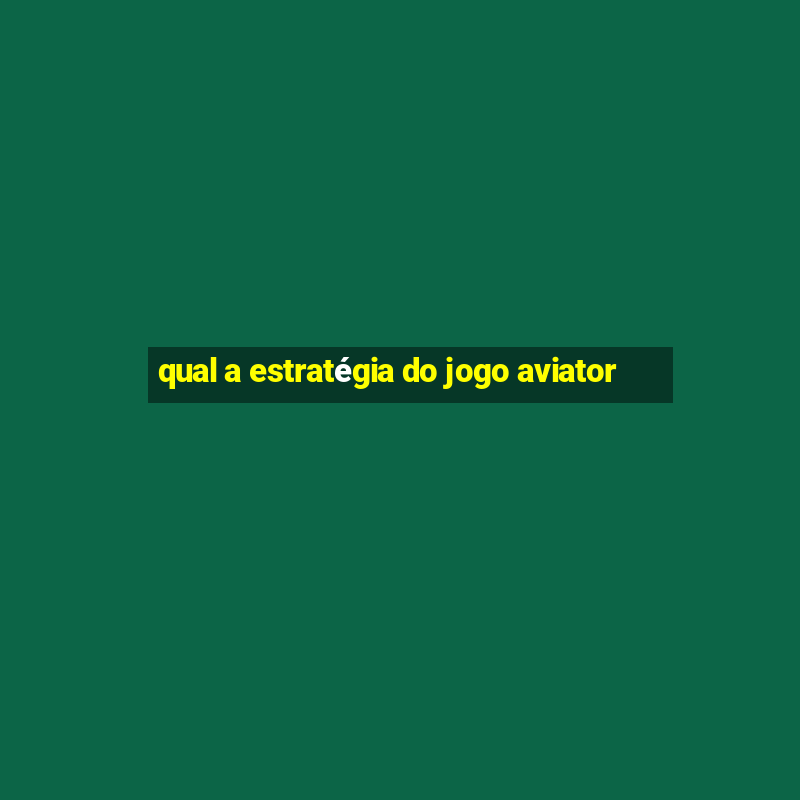 qual a estratégia do jogo aviator