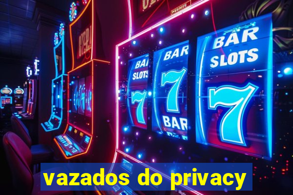 vazados do privacy