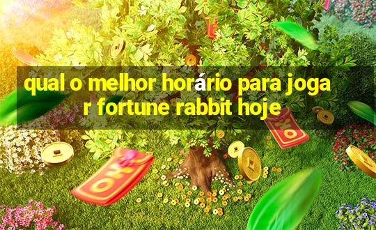 qual o melhor horário para jogar fortune rabbit hoje