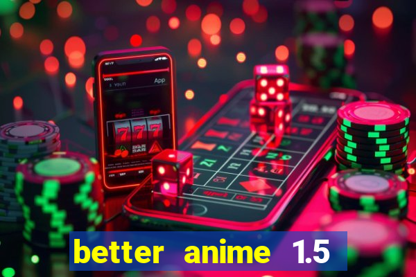 better anime 1.5 apk download