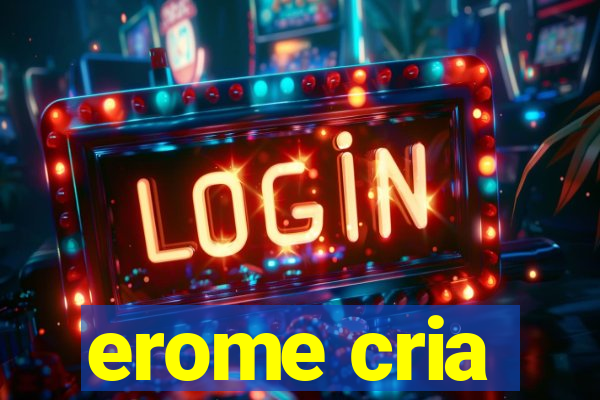 erome cria