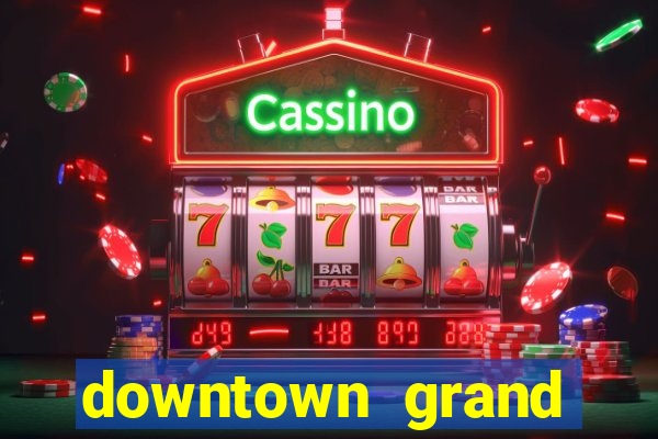 downtown grand casino hotel