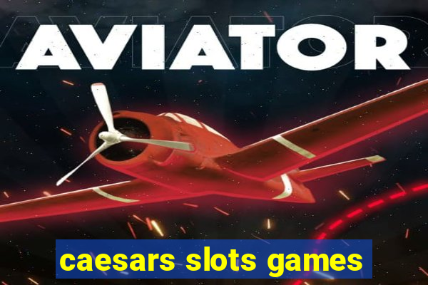 caesars slots games