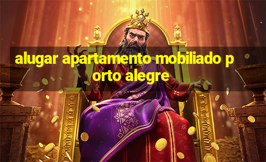 alugar apartamento mobiliado porto alegre