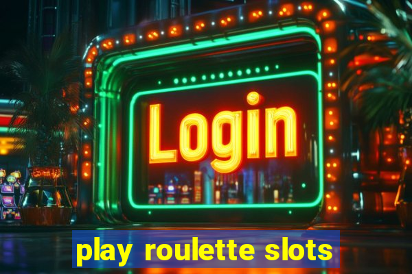 play roulette slots