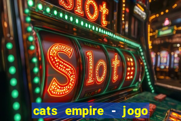 cats empire - jogo de gato