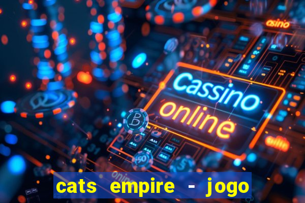 cats empire - jogo de gato