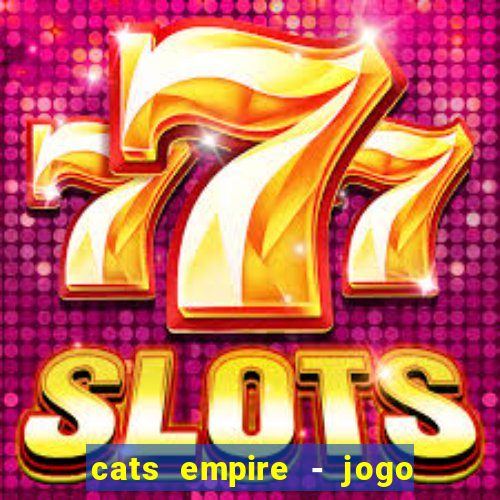 cats empire - jogo de gato