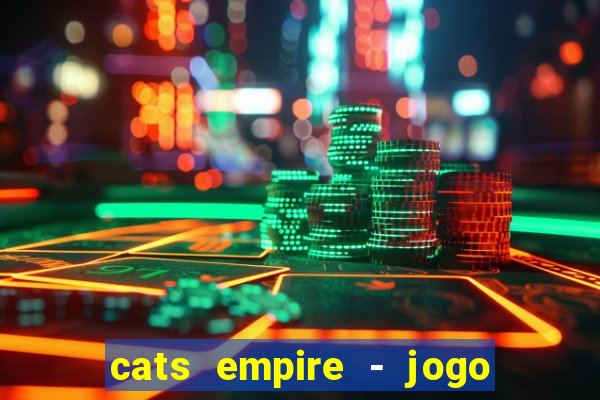 cats empire - jogo de gato