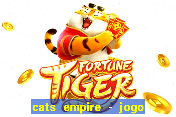 cats empire - jogo de gato