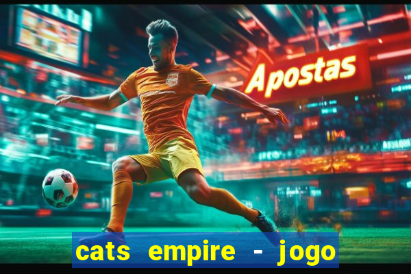 cats empire - jogo de gato