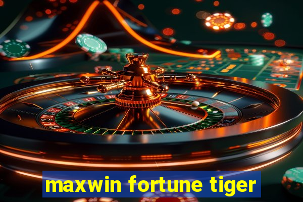 maxwin fortune tiger