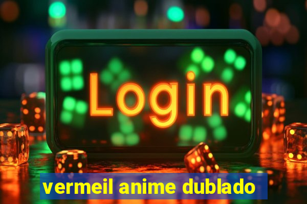 vermeil anime dublado