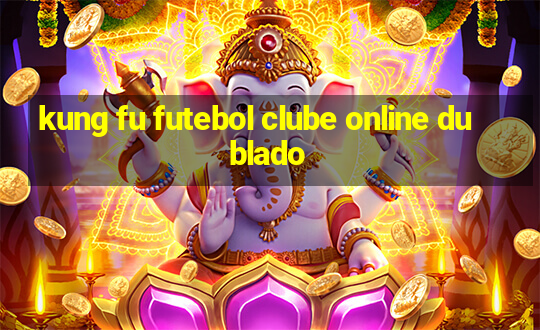 kung fu futebol clube online dublado