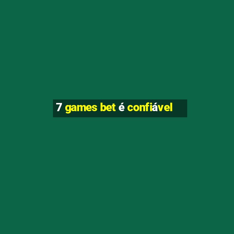 7 games bet é confiável