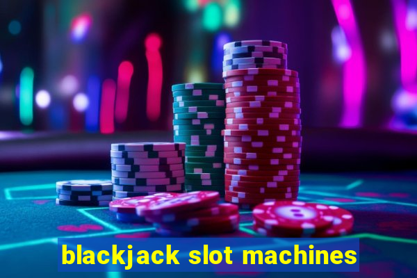 blackjack slot machines