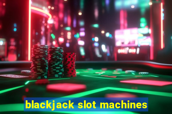 blackjack slot machines