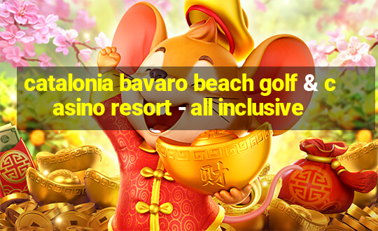 catalonia bavaro beach golf & casino resort - all inclusive