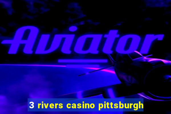 3 rivers casino pittsburgh