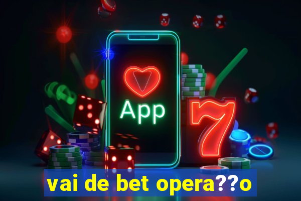 vai de bet opera??o