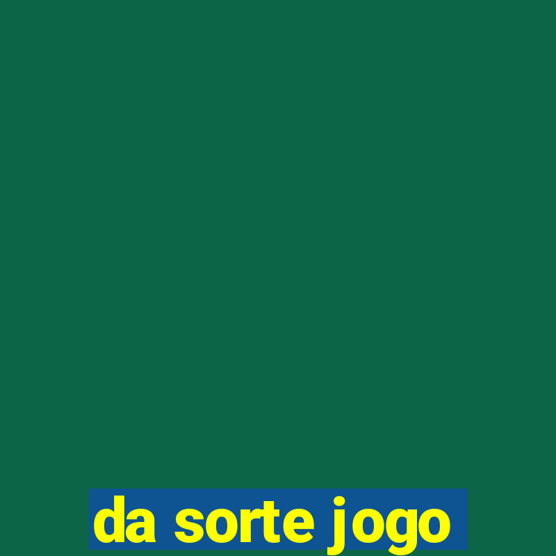 da sorte jogo