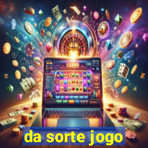 da sorte jogo