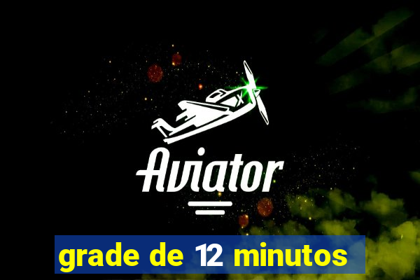 grade de 12 minutos