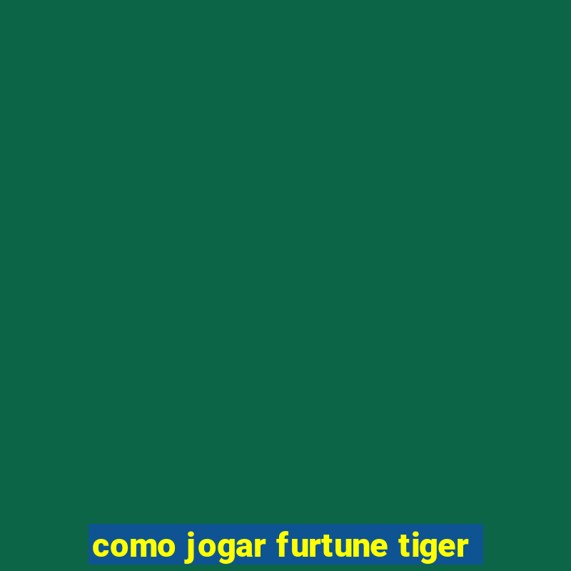 como jogar furtune tiger