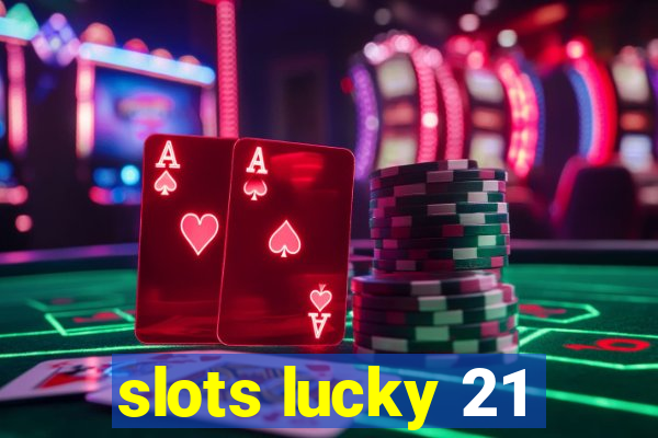 slots lucky 21