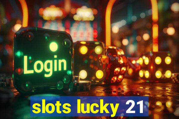 slots lucky 21