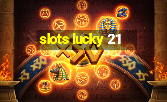 slots lucky 21