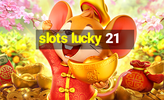 slots lucky 21