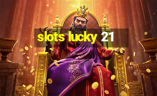 slots lucky 21