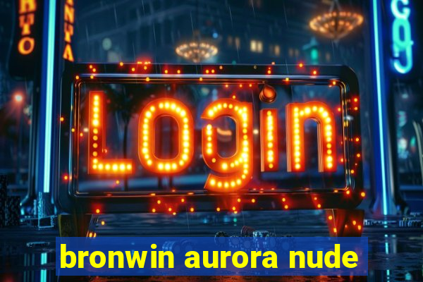 bronwin aurora nude