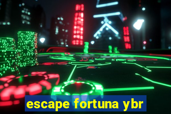 escape fortuna ybr