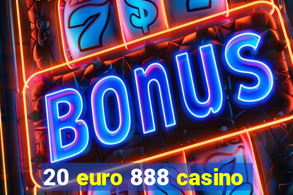 20 euro 888 casino