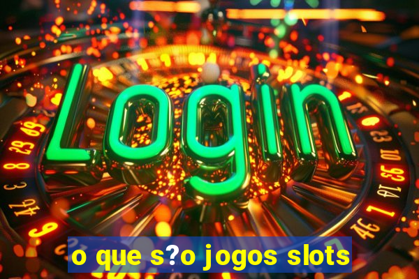 o que s?o jogos slots