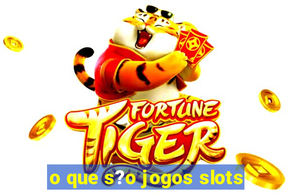 o que s?o jogos slots