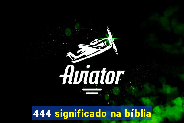 444 significado na bíblia