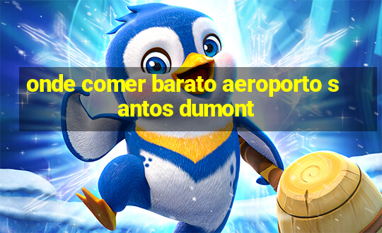 onde comer barato aeroporto santos dumont